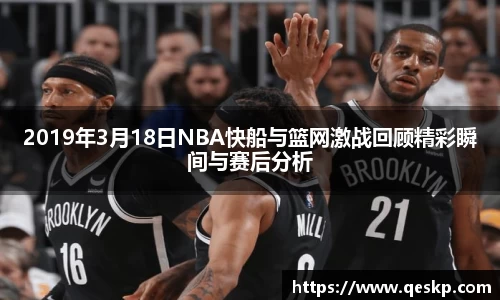 2019年3月18日NBA快船与篮网激战回顾精彩瞬间与赛后分析